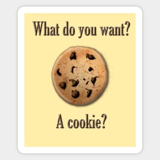 What do you want? A cookie? Magnet